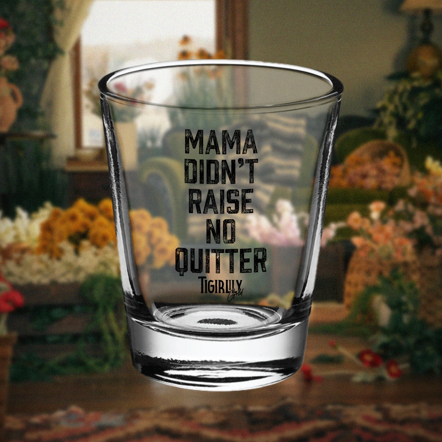 Mama Didn't Raise No Quitter Shot Glass