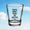 Mama Didn't Raise No Quitter Shot Glass
