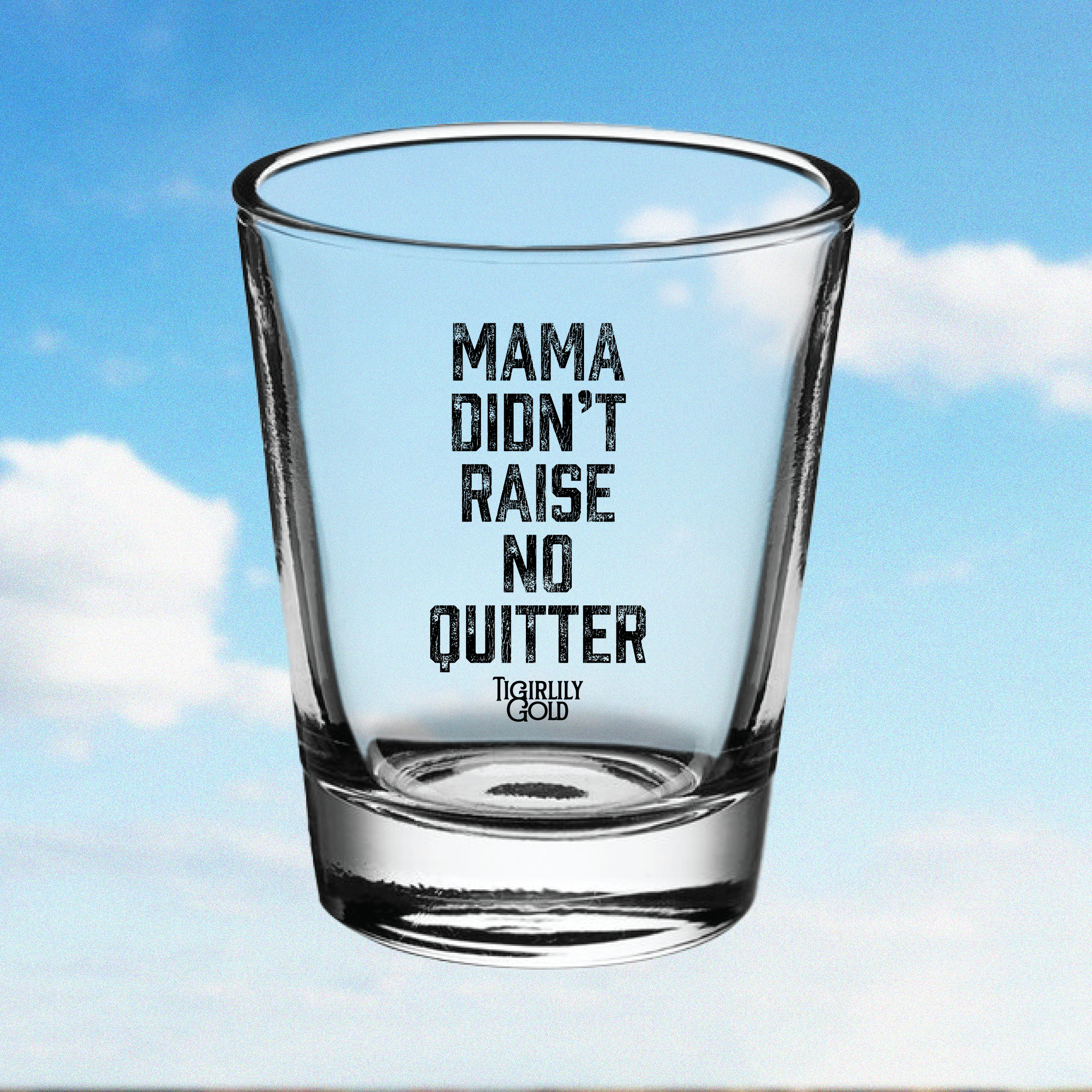 Mama Didn't Raise No Quitter Shot Glass